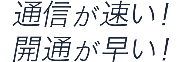 通信が速い！開通が早い！