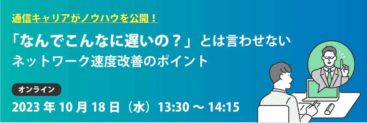 「なんでこんなに遅いの?」とは言わせない。ネットワーク改善のポイント
