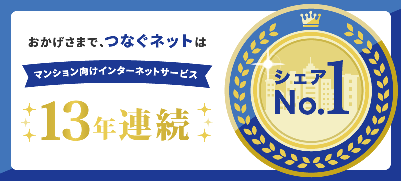 おかげさまで、つなぐネットはマンション向けインターネットサービス13年連続シェアNo.1